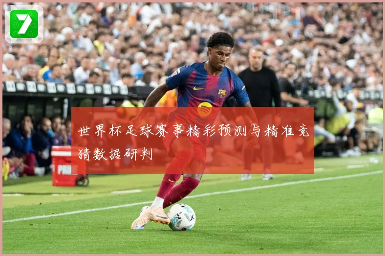 世界杯足球赛事精彩预测与精准竞猜数据研判