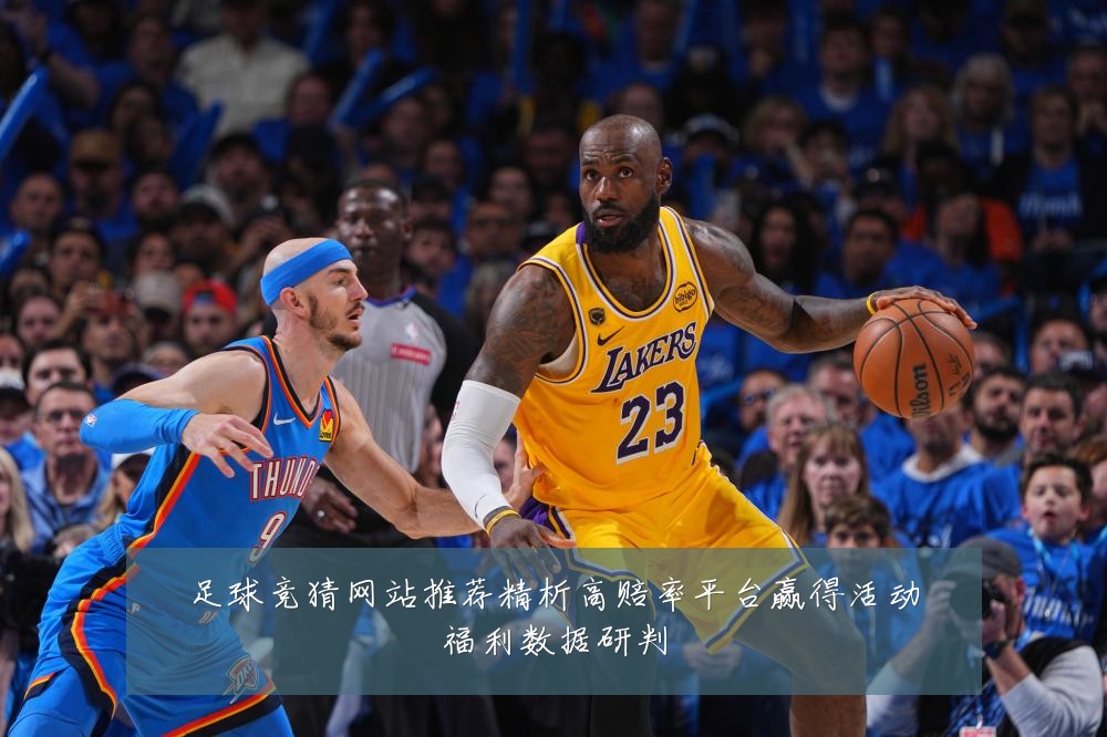 足球竞猜网站推荐精析高赔率平台赢得活动福利数据研判