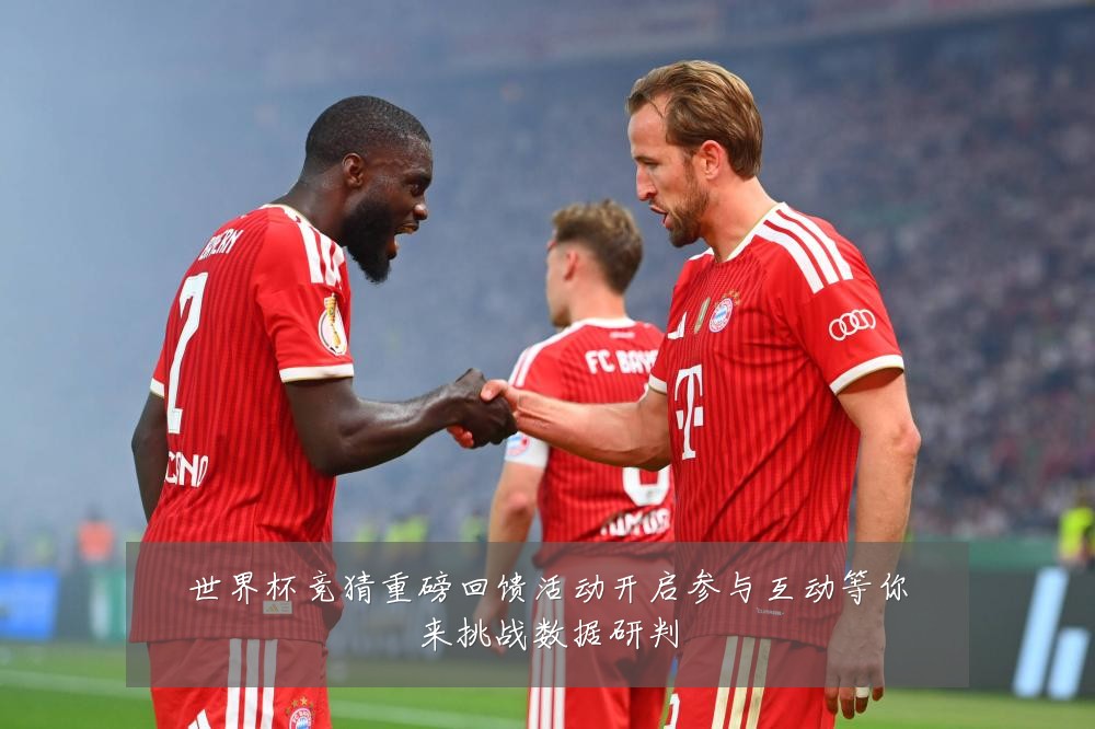 世界杯竞猜重磅回馈活动开启参与互动等你来挑战数据研判
