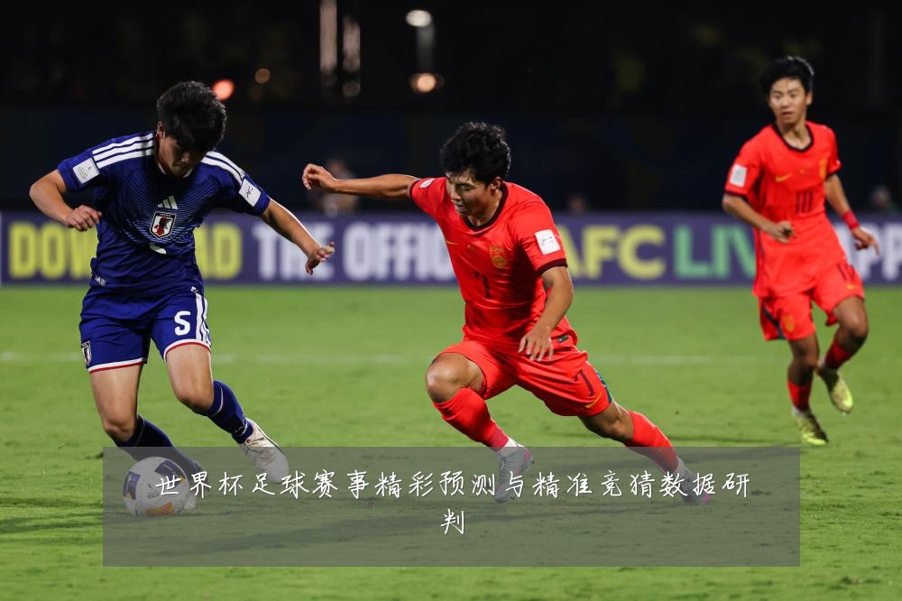世界杯足球赛事精彩预测与精准竞猜数据研判
