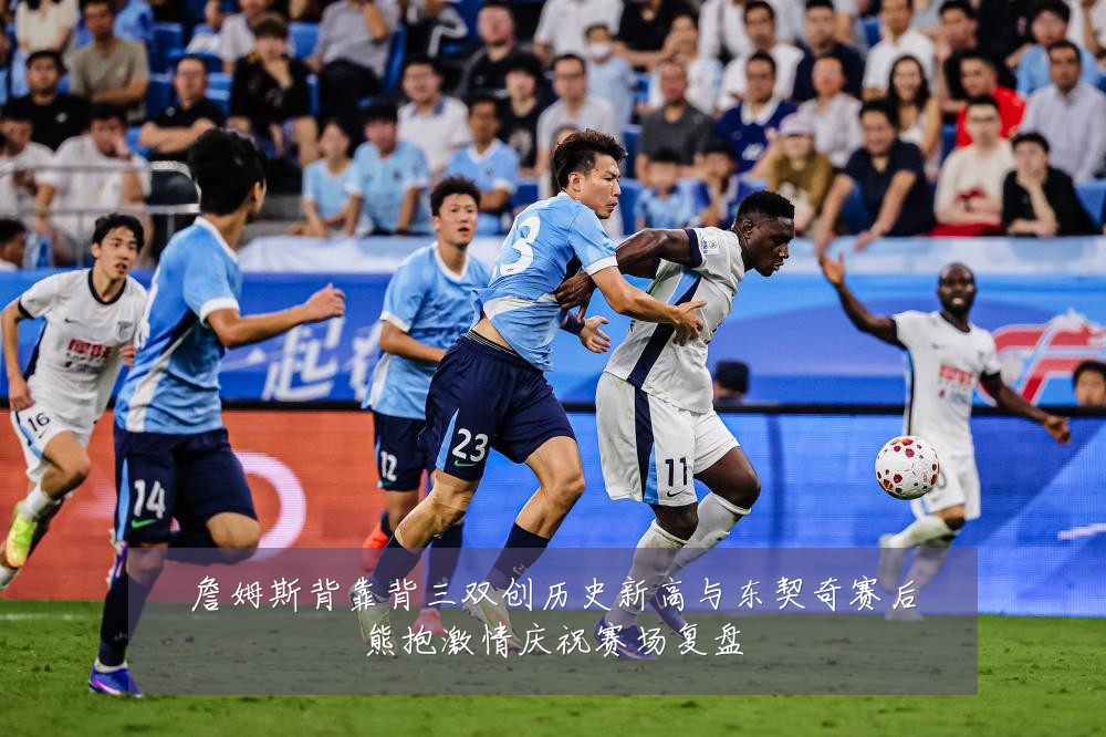 詹姆斯背靠背三双创历史新高与东契奇赛后熊抱激情庆祝赛场复盘