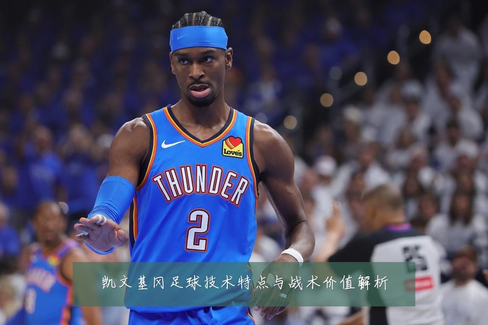 凯文基冈足球技术特点与战术价值解析